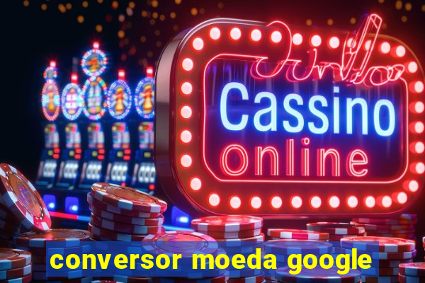 conversor moeda google